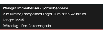 Weingut Immerheisser - Schwabenheim  Villa Rustica,Landgasthof Engel, Zum alten Weinkeller Lnge: 06:05 Rtselflug - Das Reisemagazin
